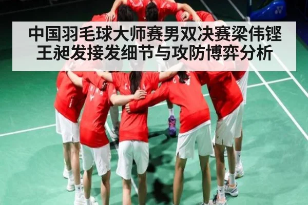 中国羽毛球大师赛男双决赛梁伟铿王昶发接发细节与攻防博弈分析